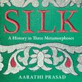 Cover Art for 9780008451844, Silk: A History in Three Metamorphoses - Hardback by Aarathi Prasad