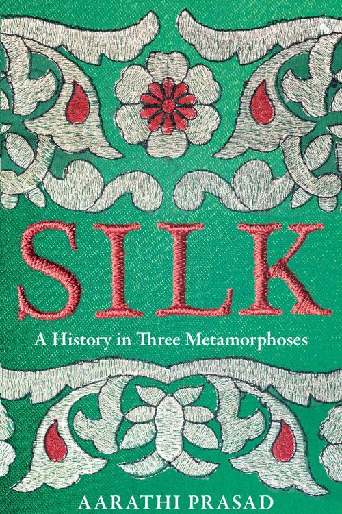 Cover Art for 9780008451844, Silk: A History in Three Metamorphoses - Hardback by Aarathi Prasad