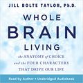 Cover Art for B093CLR5TR, Whole Brain Living: The Anatomy of Choice and the Four Characters That Drive Our Life by Bolte Taylor, Jill