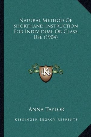 Cover Art for 9781164194460, Natural Method of Shorthand Instruction for Individual or Class Use (1904) by Anna Taylor