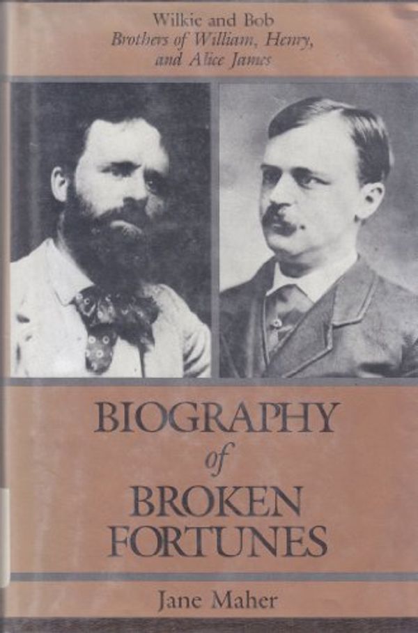 Cover Art for 9780208021090, Biography of Broken Fortunes: Wilkie and Bob, Brothers of William, Henry, and Alice James by Jane Maher