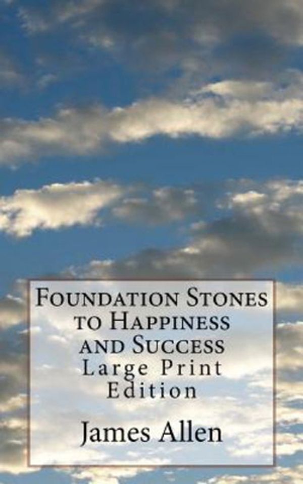 Cover Art for 9781975906139, Foundation Stones to Happiness and Success: Large Print Edition by James Allen