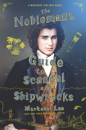 Cover Art for 9780062916013, The Nobleman's Guide to Scandal and Shipwrecks (Montague Siblings) by Mackenzi Lee