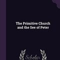Cover Art for 9781356203055, The Primitive Church and the See of Peter by Luke Rivington