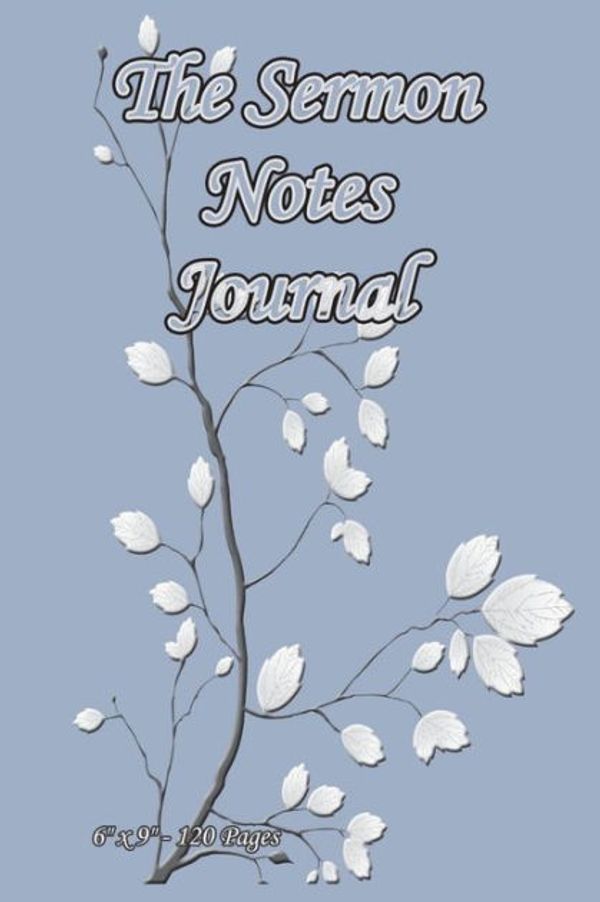 Cover Art for 9781723111822, The Sermon Notes Journal. 6" x 9". 120 Pages: Branch With White Leaves Art Cover. Your prayer notes, bible study notes, prayer requests, sermon ... church notebook for women, scripture journal by Ts Publishing