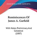 Cover Art for 9781104972653, Reminiscences of James A. Garfield: With Notes Preliminary and Collateral (1887) by Corydon Eustathius Fuller