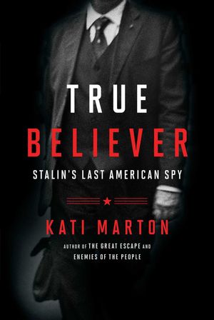 Cover Art for 9781476763767, True Believer: Stalin S Last American Spy by Kati Marton