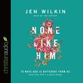 Cover Art for 9781633897120, None Like Him: 10 Ways God Is Different from Us (and Why That's a Good Thing) by Jen Wilkin