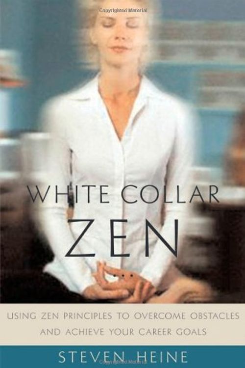 Cover Art for 9780195160031, White Collar Zen: Using Zen Principles to Overcome Obstacles and Achieve Your Career Goals by Steven Heine
