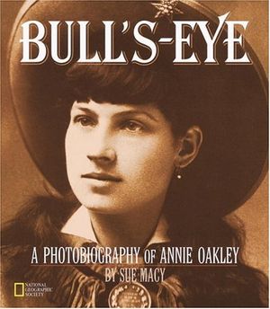Cover Art for 9780792270089, Bull’s-Eye: A Photobiography of Annie Oakley by Sue Macy