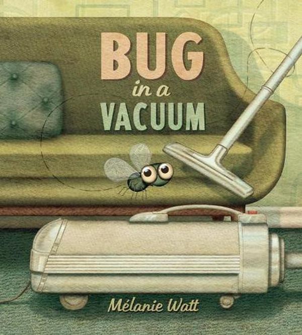 Cover Art for 9781770496460, Bug in a Vacuum by Melanie Watt