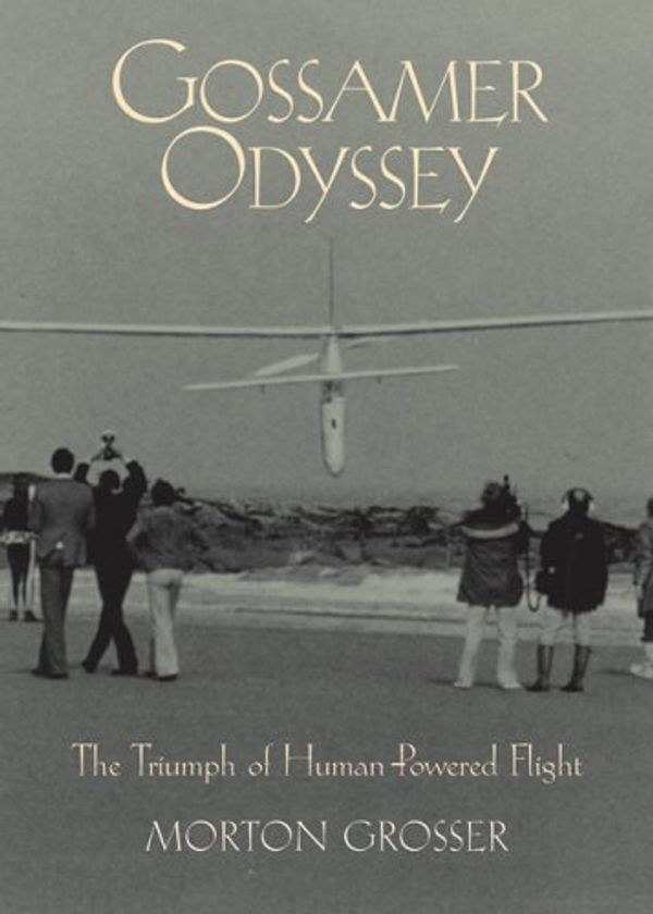 Cover Art for 9780760320518, Gossamer Odyssey: The Triumph of Human-Powered Flight by Morton Grosser