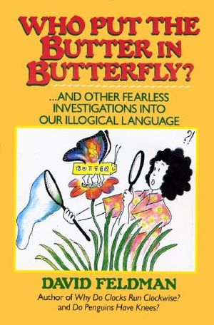 Cover Art for 9780060160722, Who Put the Butter in Butterfly?: And Other Fearless Investigations into Our Illogical Language by David Feldman