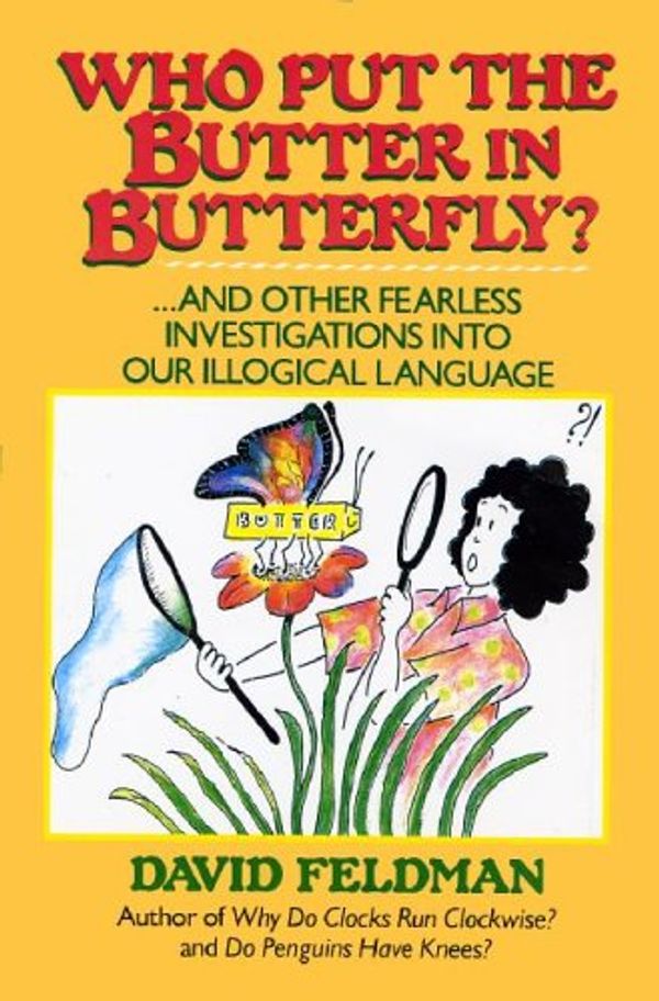 Cover Art for 9780060160722, Who Put the Butter in Butterfly?: And Other Fearless Investigations into Our Illogical Language by David Feldman