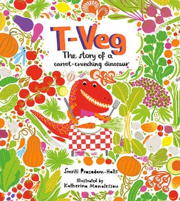 Cover Art for 9781847806840, T-Veg: The Tale of a Carrot Crunching Dinosaur by Smriti Prasadam-Halls
