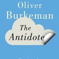 Cover Art for 9781847678645, The Antidote by Oliver Burkeman