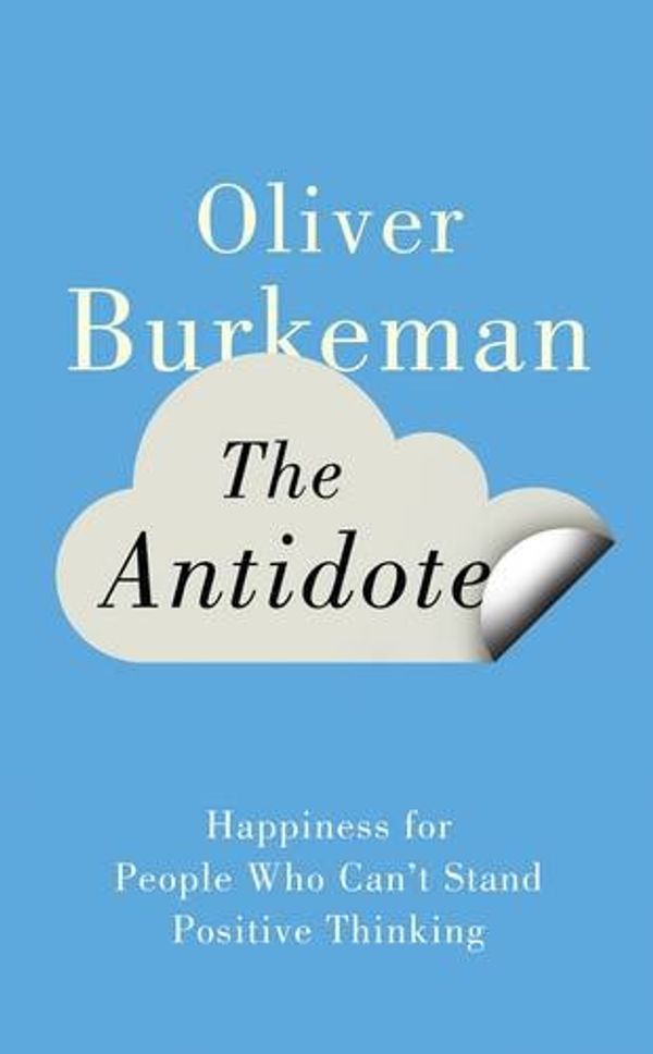 Cover Art for 9781847678645, The Antidote by Oliver Burkeman