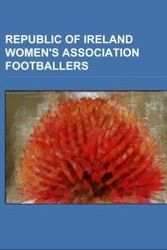 Cover Art for 9781156127261, Republic of Ireland Women's Association Footballers: Aine O'Gorman, Anne O'Brien (Footballer), Caroline Thorpe, Ciara Grant, Ciara McCormack, Claire S by Source Wikipedia