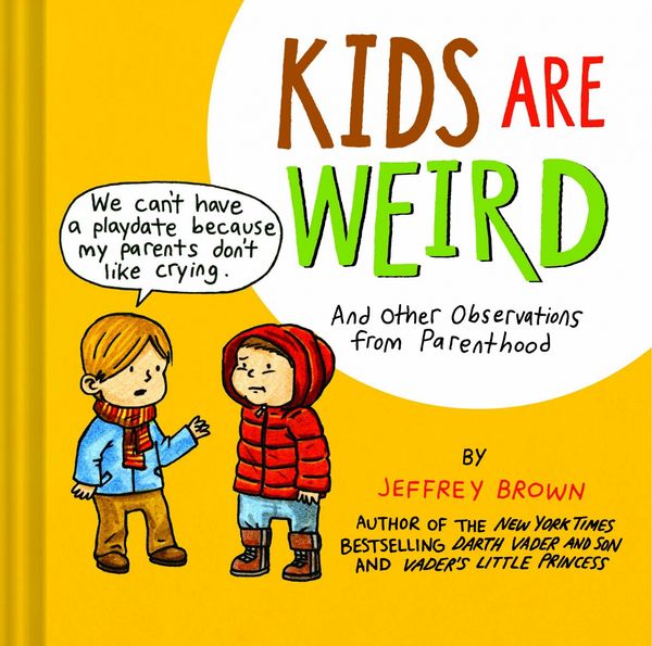 Cover Art for 9781452118703, Kids Are Weird: And Other Observations from Parenthood by Jeffrey Brown