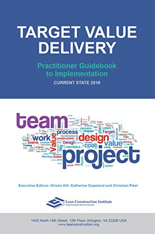 Cover Art for B07PKSN643, Target Value Delivery: Practitioner Guidebook to Implementation: Current State 2016 (Transforming Design and Construction 2) by Kristin Hill, Katherine Copeland, Christian Pikel, Bernita Beikmann, Stan Chiu, Digby Christian, Douglas Lee, Rebecca Snelling, Tammy McConaughy, William (Bill) Seed