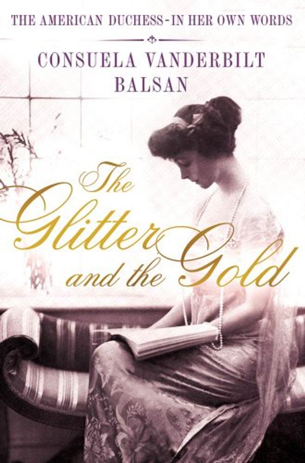 Cover Art for 9781250017192, The Glitter and the Gold by Consuela Vanderbilt Balsan