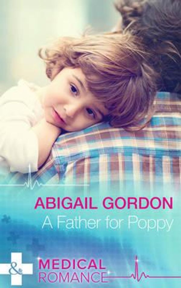 Cover Art for 9780263246964, A Father for Poppy (Mills & Boon Medical) by Abigail Gordon