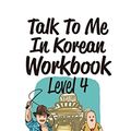 Cover Art for 9788956057156, Talk to Me in Korean Workbook Level 4 (Downloadable Audio Files Included) by TalkToMeInKorean