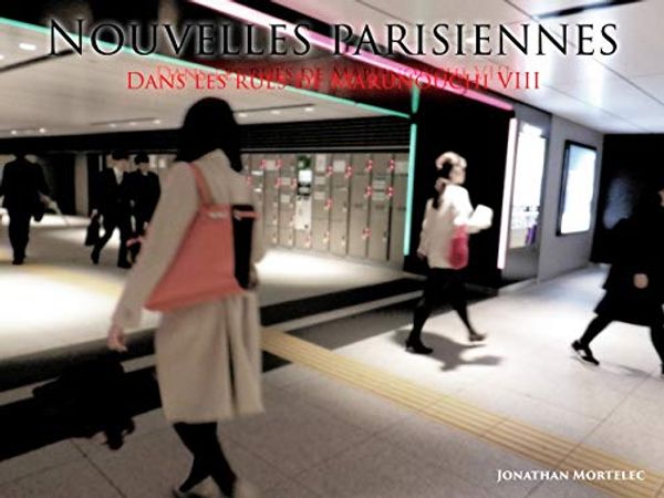 Cover Art for B084X7SGM1, NOUVELLES PARISIENNES : Dans les rues de Marunouchi VIII (French Edition) by Jonathan Mortelec