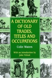 Cover Art for 9781853067945, A Dictionary of Old Trades, Titles and Occupations by Colin Waters