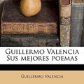 Cover Art for 9781175983770, Guillermo Valencia Sus mejores poemas (Spanish Edition) by Guillermo Valencia