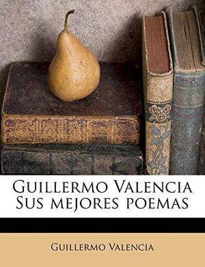Cover Art for 9781175983770, Guillermo Valencia Sus mejores poemas (Spanish Edition) by Guillermo Valencia