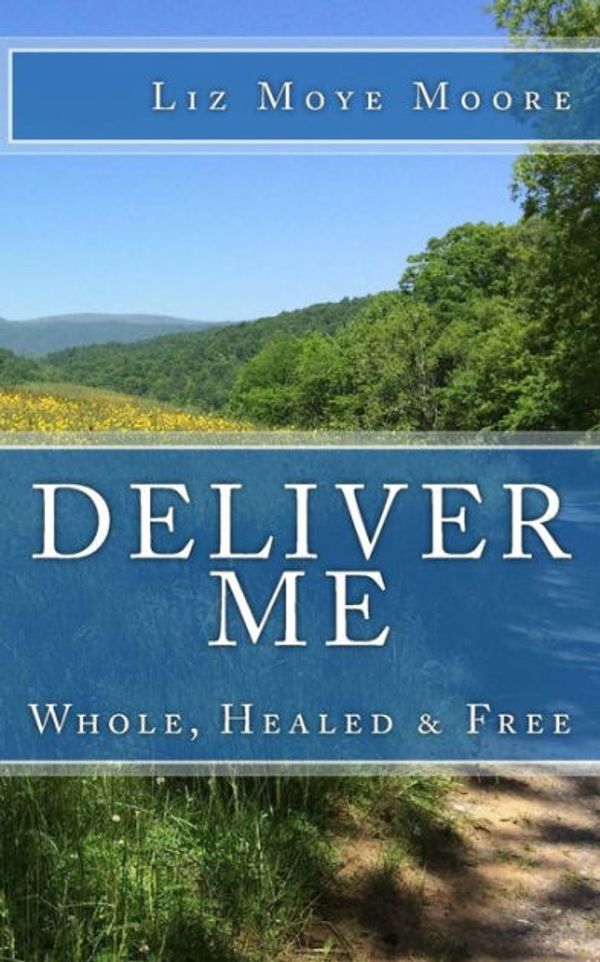 Cover Art for 9781979796682, Deliver MeWhole, Healed & Free by Liz Moye Moore, Liz Moye Moore