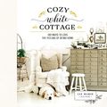 Cover Art for B07W5JDZLJ, Cozy White Cottage: 100 Ways to Love the Feeling of Being Home by Liz Marie Galvan