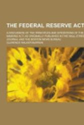 Cover Art for 9781230325989, The Federal Reserve ACT; A Discussion of the Principles and Operations of the New Banking ACT, as Originally Published in the Wall Street Journal and by Clarence Walker Barron
