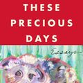 Cover Art for 9780063092808, These Precious Days by Ann Patchett