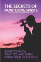 Cover Art for 9798539830960, The Secrets Of Monitoring Spirits: Signs To know That You Are Being Monitored By Enemies: Monitoring Spirits Book by Patik, Mariam