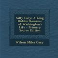 Cover Art for 9781293855171, Sally Cary: A Long Hidden Romance of Washington's Life - Primary Source Edition by Wilson Miles Cary