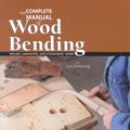 Cover Art for 9780941936545, The Complete Manual of Wood Bending: Milled, Laminated, and Steambent Work by Lon Schleining