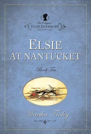 Cover Art for 9781598564099, The Original Elsie Dinsmore Collection: Elsie at Nantucket v. 10 by Martha Finley