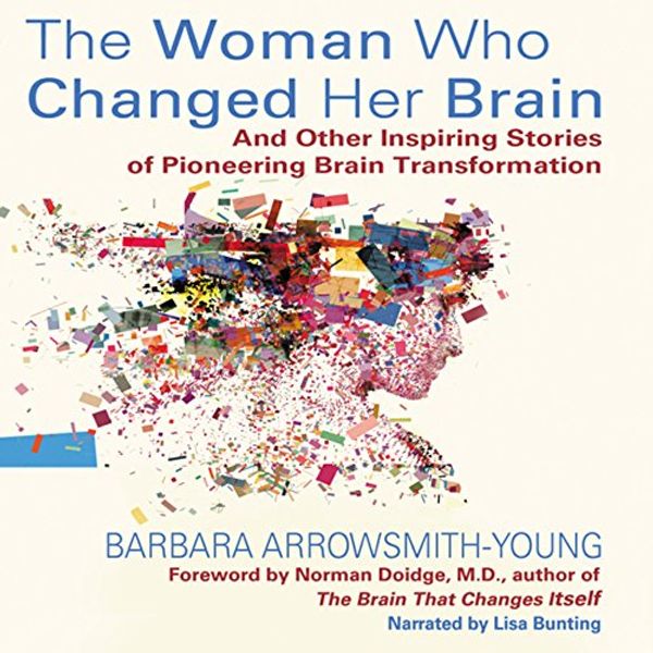 Cover Art for B00NX0T582, The Woman Who Changed Her Brain: And Other Inspiring Stories of Pioneering Brain Transformation by Barbara Arrowsmith-Young