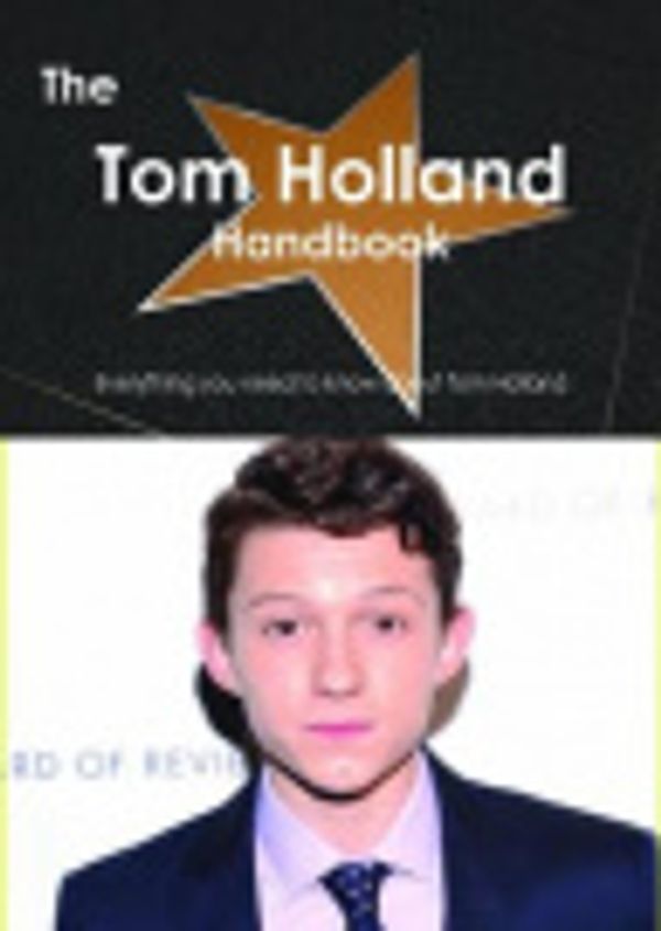 Cover Art for 9781486467273, The Tom Holland (actor) Handbook - Everything you need to know about Tom Holland (actor) by Emily Smith