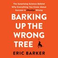 Cover Art for 9781538415771, Barking Up the Wrong Tree: The Surprising Science Behind Why Everything You Know about Success Is (Mostly) Wrong by Eric Barker