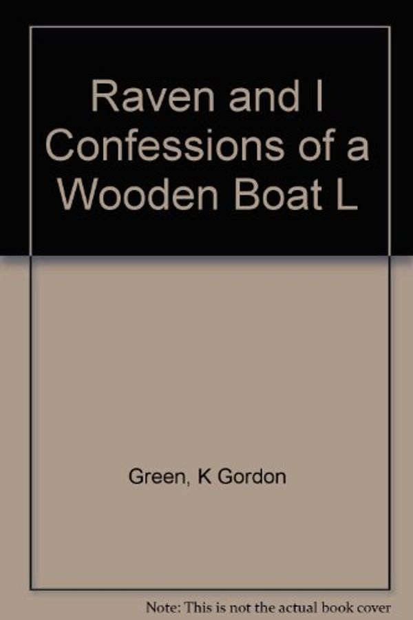Cover Art for 9781894263115, Raven and I Confessions of a Wooden Boat L by K Gordon Green