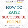 Cover Art for B07FKDX2C6, How to Raise Successful People: Simple Lessons for Radical Results by Esther Wojcicki