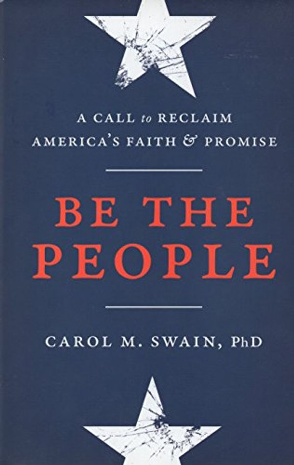 Cover Art for 9780849948282, Be the People: A Call to Reclaim America's Faith and Promise by Carol M. Swain