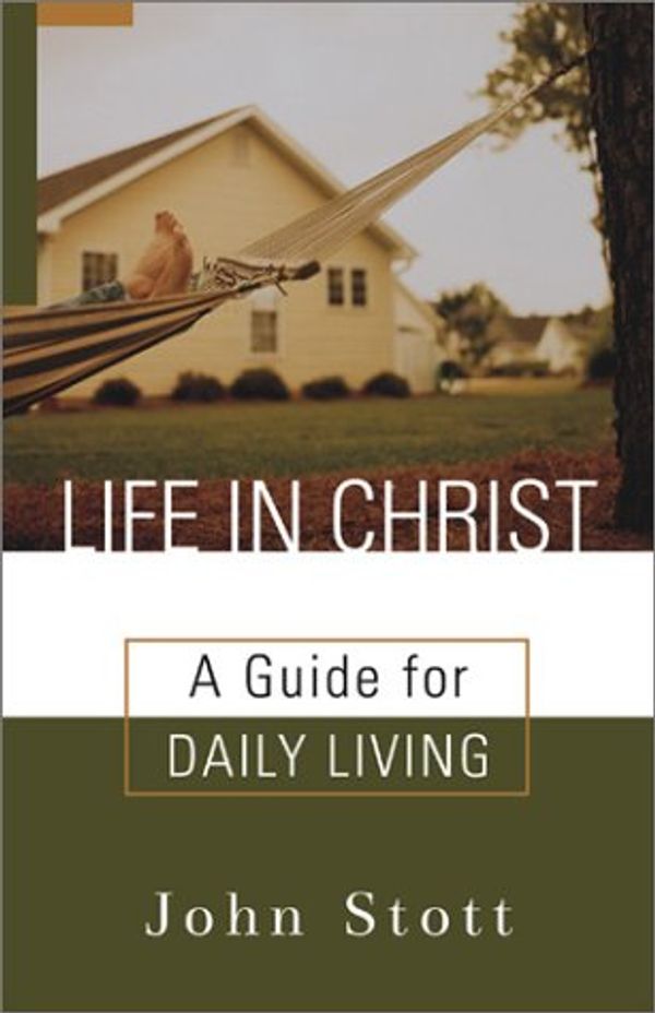 Cover Art for 9780801064739, Life in Christ: A Guide for Daily Living by John Stott