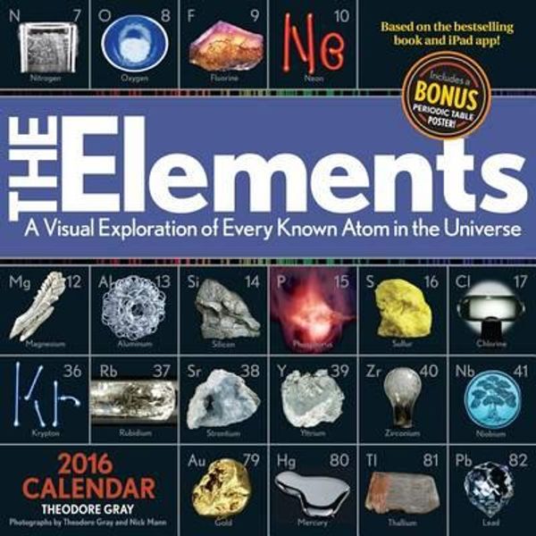 Cover Art for 9781579129873, The Elements 2016 Calendar: A Visual Exploration of Every Known Atom in the Universe by Theodore Gray