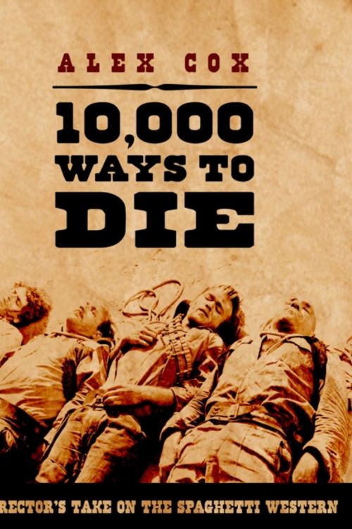 Cover Art for 9781842433041, 10,000 Ways to Die: A Director's Take on the Spaghetti Western by Alex Cox