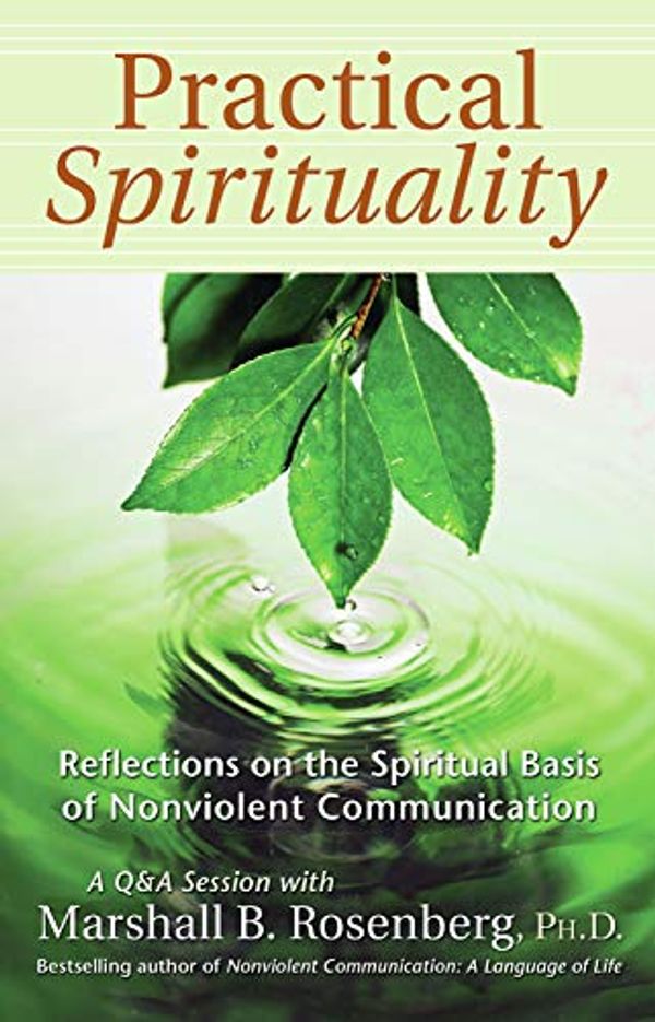 Cover Art for B004FLKWL2, Practical Spirituality: The Spiritual Basis of Nonviolent Communication (Nonviolent Communication Guides) by Rosenberg, Marshall B.