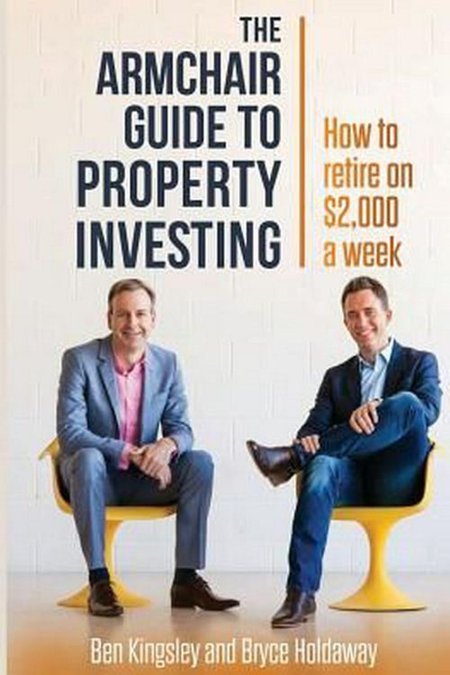 Cover Art for 9780994256041, Armchair Guide to Property InvestingHow to Retire on $2,000 a Week by Ben Kingsley, Bryce Holdaway